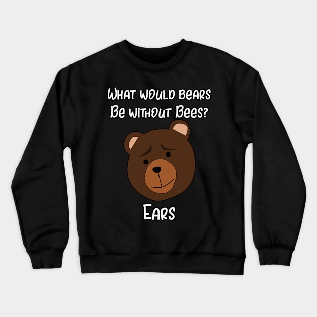 What Would Bears Be Without Bees? Ears Crewneck Sweatshirt by MisterMash